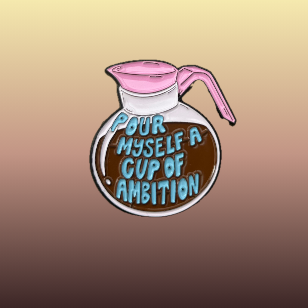 Pour Myself a Cup of Ambition enamel needle minder
